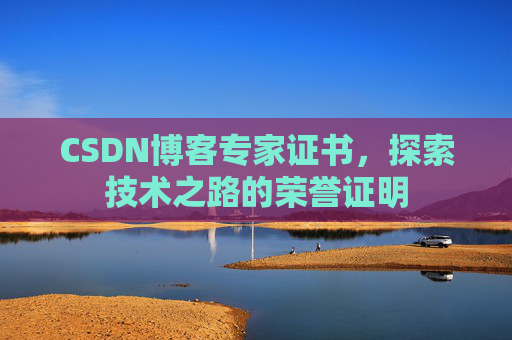 CSDN博客专家证书，探索技术之路的荣誉证明